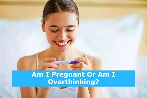 Am I pregnant or am I overthinking?