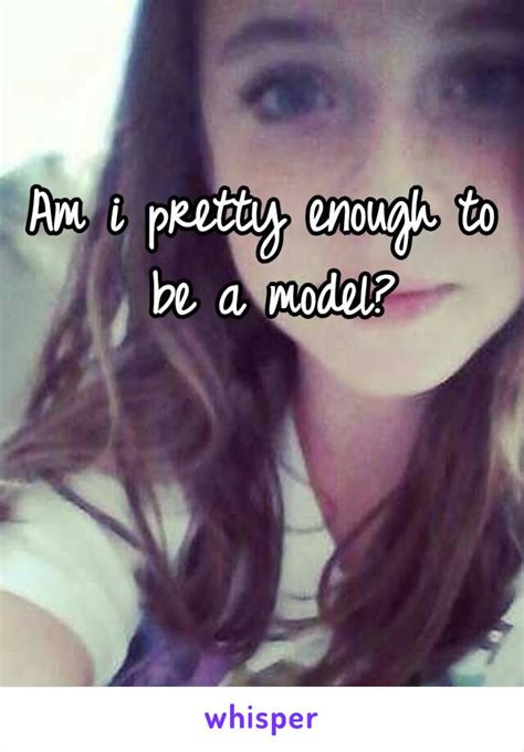 Am I pretty enough to be a model?