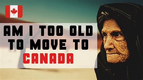 Am I too old to move to Canada?