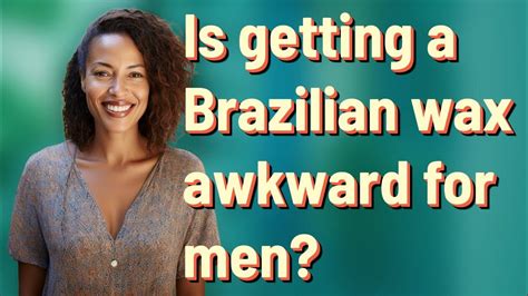 Are Brazilian waxes awkward?