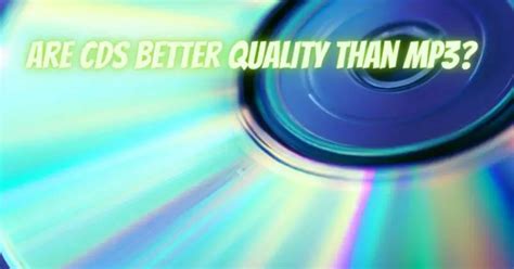 Are CDs higher quality than MP3s?