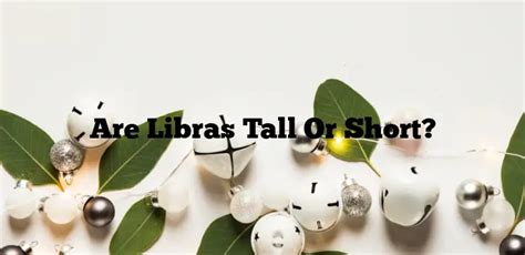 Are Libras short or tall?