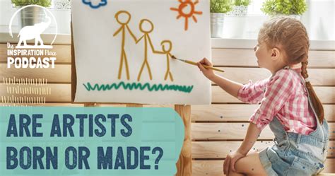 Are artists born or created?