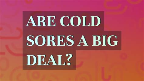 Are cold sores a big deal?