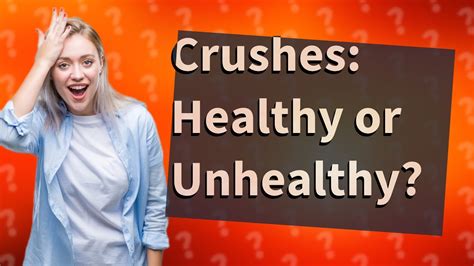 Are crushes healthy?