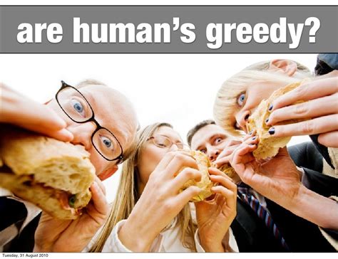 Are humans greedy?