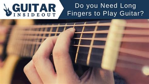 Are my fingers too long for guitar?