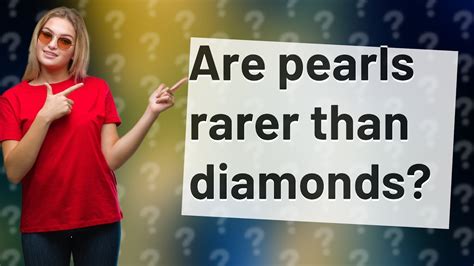 Are pearls rarer than diamonds?