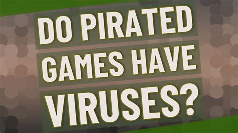 Are pirated games viruses?