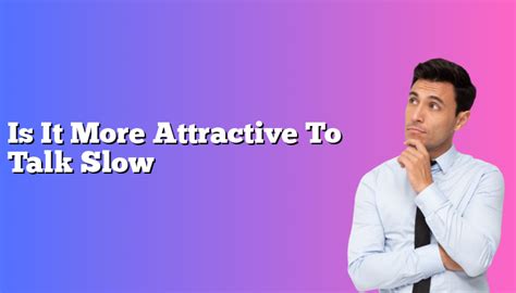 Are slow talkers attractive?