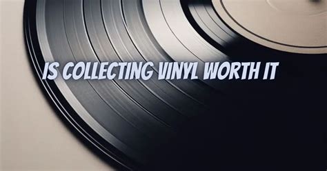 Are vinyl worth it?