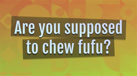 Are you supposed to chew fufu?