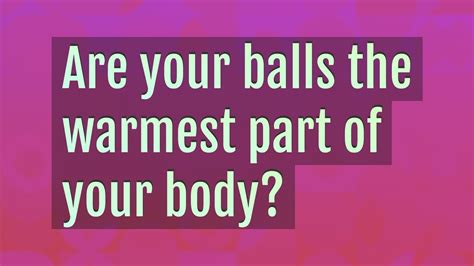 Are your balls the warmest part of your body?