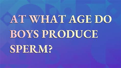 At what age do boys produce sperm?