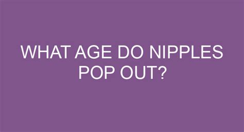 At what age do nipples pop out?