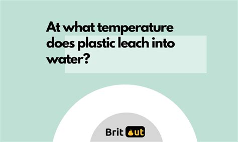 At what temperature does plastic leach into water?