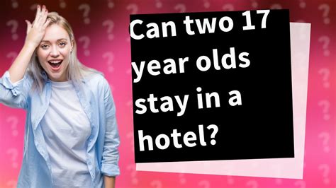 Can 2 17 year olds stay in a hotel?