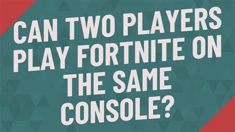 Can 2 players play Fortnite on PS4?