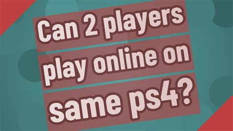 Can 2 players play on the same PS4 at the same time?