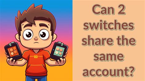 Can 2 switches share the same account?