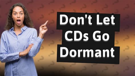 Can CDs go dormant?