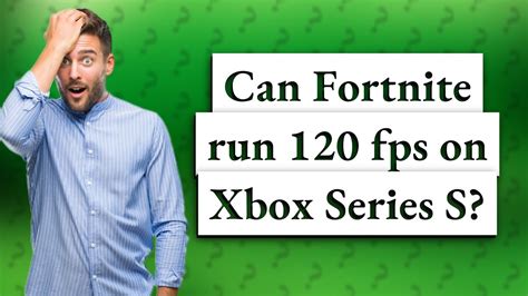 Can Fortnite run 120 fps on Xbox Series S?