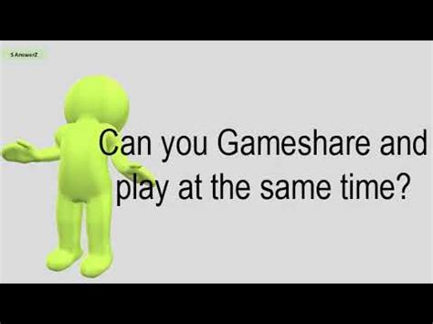 Can I Gameshare and play at the same time?