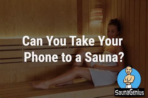 Can I bring my phone in a sauna?