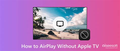 Can I do AirPlay without Apple TV?