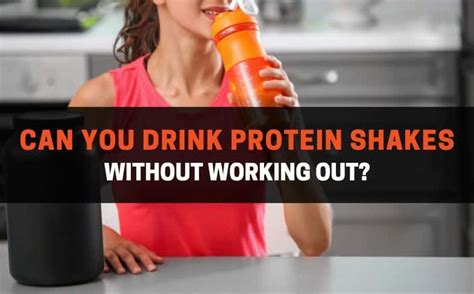 Can I drink protein shake without workout?