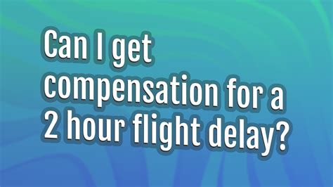 Can I get compensation for a 2 hour flight delay?