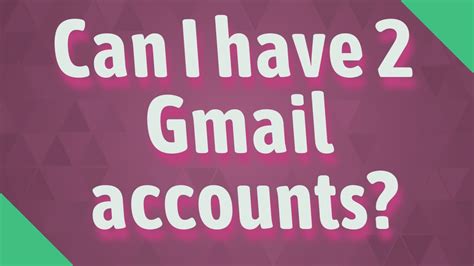 Can I have 2 Gmail accounts?