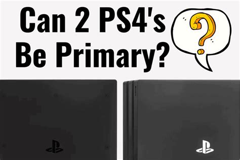 Can I have 2 primary ps4s?