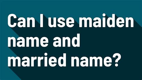 Can I have both my maiden name and married name?
