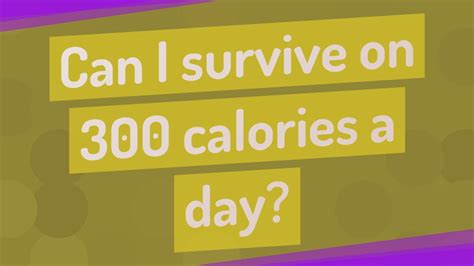 Can I live on 300 calories a day?