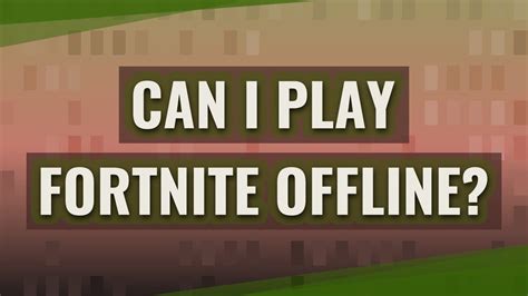 Can I play Fortnite offline?