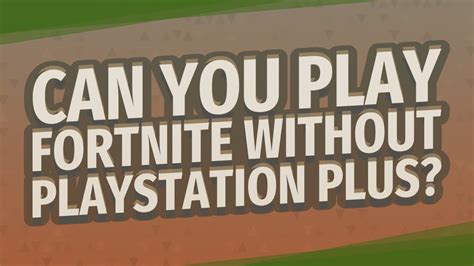 Can I play Fortnite without PS Plus?