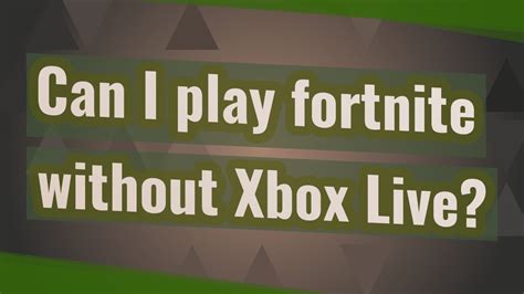 Can I play Fortnite without Xbox Live?