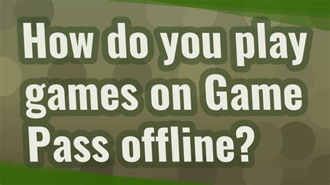 Can I play Gamepass offline?