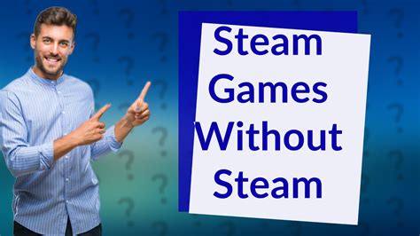 Can I play Steam without Steam?
