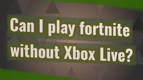 Can I play fortnite without Xbox Live?