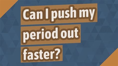 Can I push my period out faster?