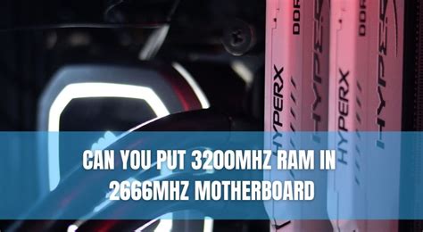 Can I put 3200mhz ram in 2666MHz motherboard?