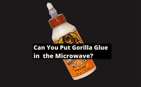 Can I put Gorilla Glue in the microwave?