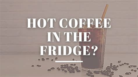 Can I put hot coffee in the fridge?