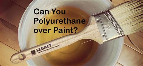 Can I put polyurethane over acrylic paint?