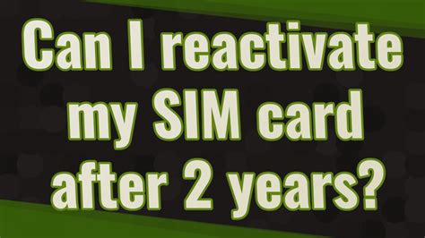 Can I reactivate my SIM card after 2 years?
