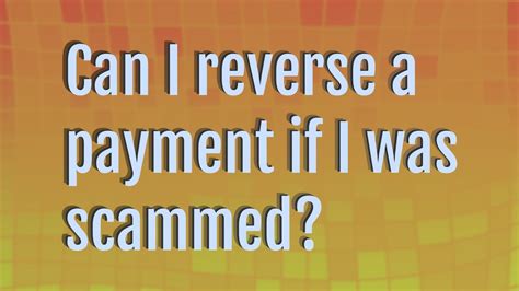 Can I reverse a payment if I was scammed?