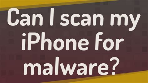 Can I scan my iPhone for malware?