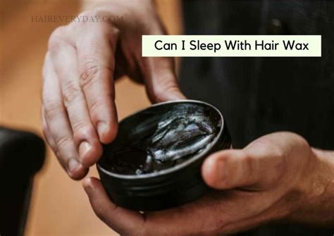 Can I sleep with hair wax on?